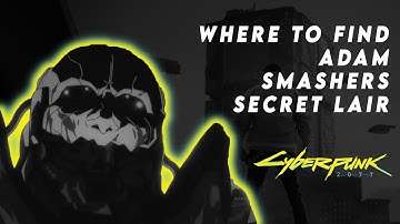 Where to find Adam Smashers Secret Hideout on Cyberpunk 2077