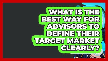 What Is The Best Way For Advisors To Define Their Target Market Clearly?