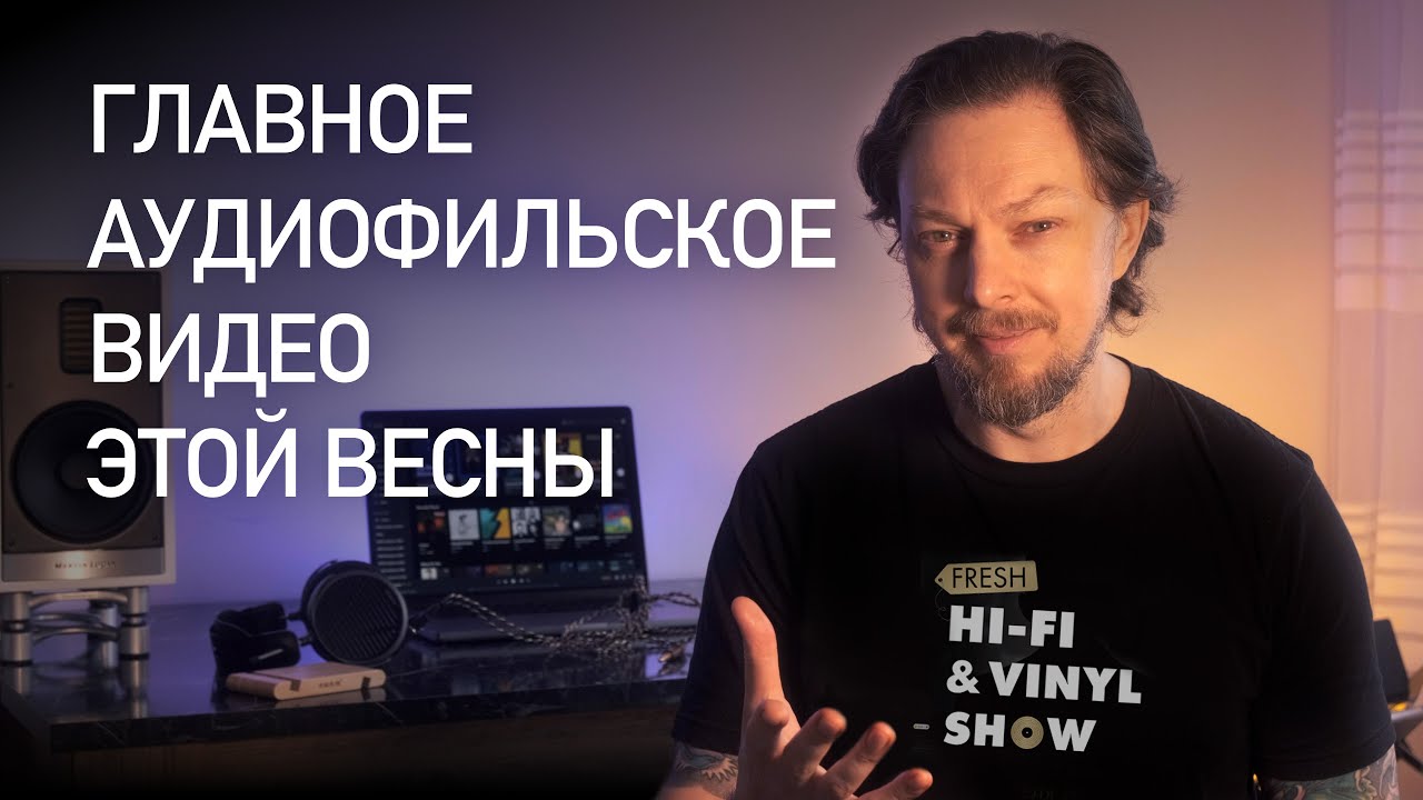 Главное аудиофильское видео этой весны: Fresh Hi-fi & Vinyl Show 2023
