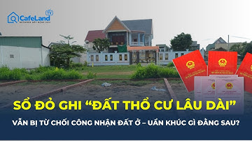 SỐC! Có sổ đỏ ghi “ĐẤT THỔ CƯ LÂU DÀI” vẫn bị từ chối là ĐẤT Ở - Bộ nói gì? | CafeLand
