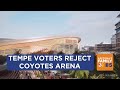 Tempe voters reject Coyotes proposed enteraintment district and arena