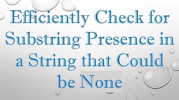 Efficiently Check for Substring Presence in a String that Could be None