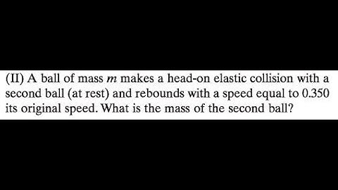 A ball of mass makes a head-on elastic collision with a second ball (at rest) and rebounds with a sp