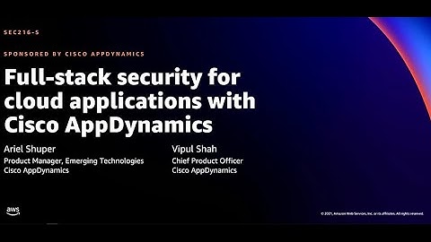 AWS re:Invent 2021 - Full-stack security for cloud applications with Cisco AppDynamics