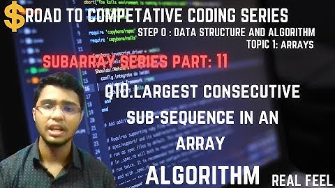part21|subarraypart11:Q10 largest consecutive sub-sequence in an array || step 0 :dsa
