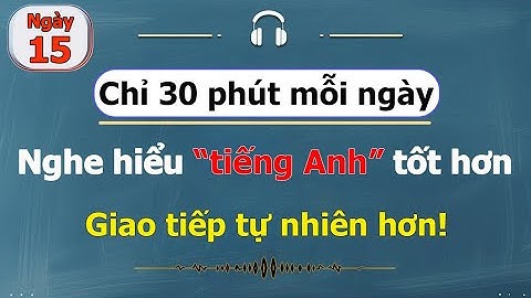 [ #15 ] Chỉ 30 phút mỗi ngày - Luyện nghe tiếng Anh cho người bận rộn!