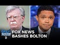 Fox News Turns on John Bolton | The Daily Show