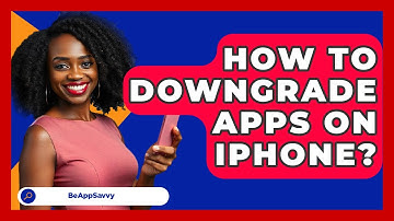 How To Downgrade Apps On IPhone? - Be App Savvy