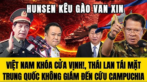 🔴Việt Nam Xuất Quân Khóa Cửa Vịnh Thái Lan: Hun Sen Khóc Lóc, Trung Quốc  Không Dám Ló Mặt Cứu Cam!