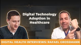 Digital Health Interviews: Rafael Grossmann — Digital Technology Adoption in Healthcare