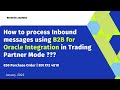 How to process Inbound  messages using B2B for Oracle Integration in Trading Partner Mode? | EDI X12