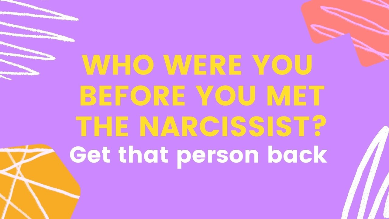 REMEMBER WHO YOU WERE BEFORE YOU MET THE NARCISSIST & GET THAT PERSON ...