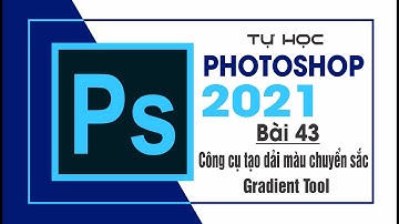 Tự học Photoshop Cấp Tốc - BÀI 43 - Công cụ tạo dải màu chuyển sắc Gradient Tool