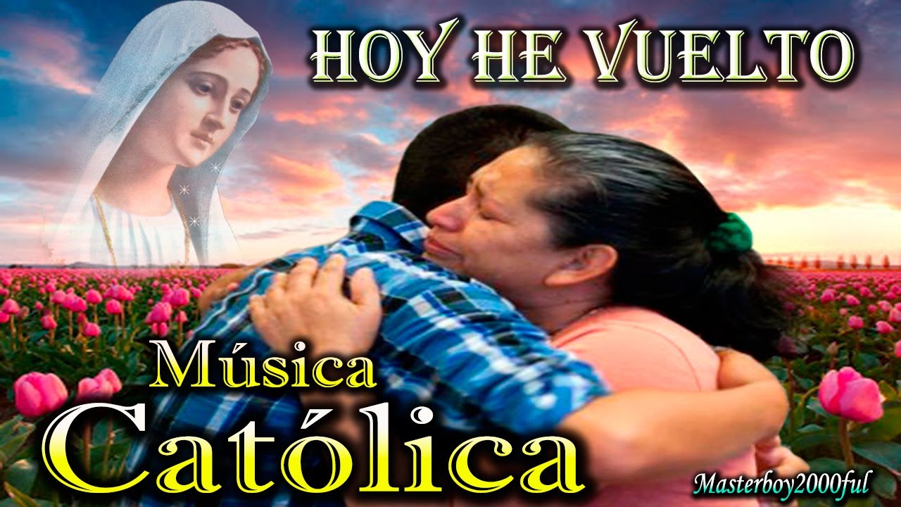 Musica Catolica Hoy He Vuelto Alabanza Y Adoracion