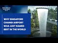 Why Singapore Changi Airport Was Just Named Best In The World 