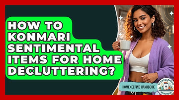 How To KonMari Sentimental Items For Home Decluttering? - Homekeeping Handbook