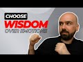 CHOOSE WISDOM Over Emotions