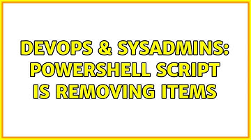 DevOps & SysAdmins: Powershell script is removing items