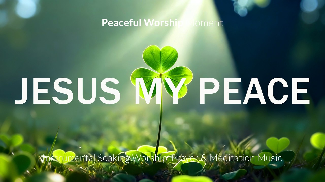 JESUS MY PEACE - 3 Hour Worship Instrumental Meditation to Find God's Presence for St. Patrick’s Day