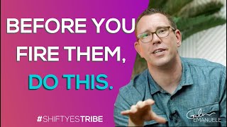 Before You Fire Them, Do This | #shiftyestribe | Galen Emanuele
