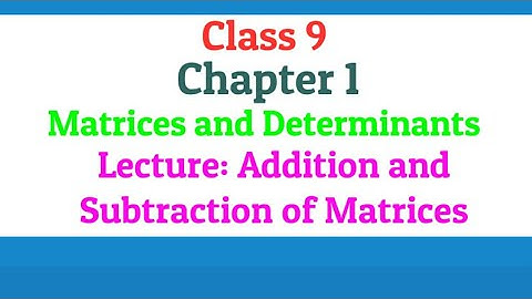 Class 9 | Chapter 1 | Matrices and Determinants | Lecture: Addition and Subtraction of Matrices