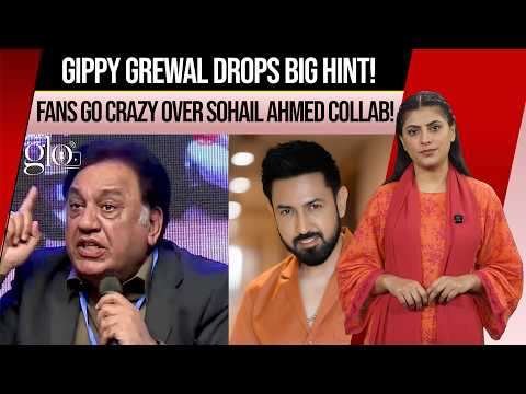 Gippy Grewal On Working with Sohail Ahmed! Fans Demand Mega Punjabi Collaboration | The Glo Digital