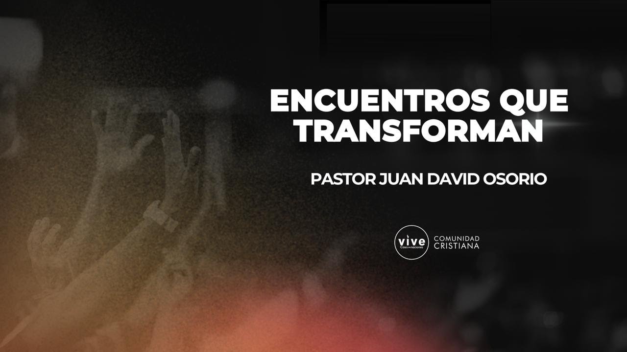 Encuentros que transforman | Pastor Juan David Osorio