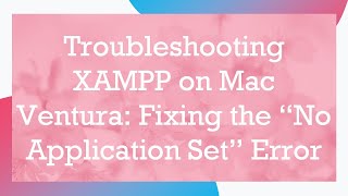 Troubleshooting XAMPP on Mac Ventura: Fixing the “No Application Set” Error