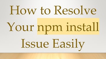 How to Resolve Your npm install Issue Easily