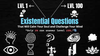 "Level 1 to 100 Existential Questions That Will Calm Your Soul and Challenge Your Mind"