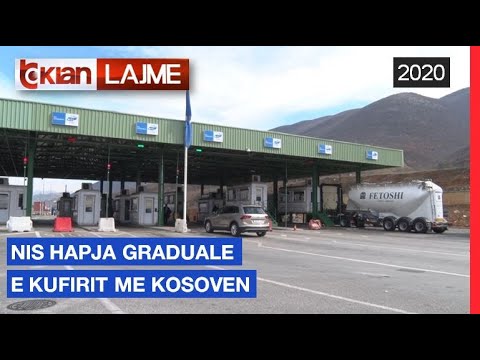 Nis hapja graduale e kufirit me Kosoven | Lajme - News