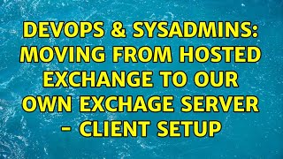 Famous DevOps & SysAdmins: Moving from Hosted Exchange to our own Exchage Server - Client Setup Wealth