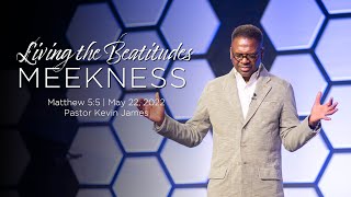 LIVING THE BEATITUDES: MEEKNESS SERMON ONLY | Matthew 5:5 | Pastor Kevin James | May 22, 2022