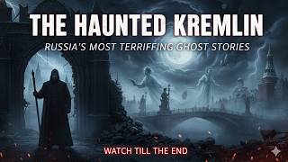 The Haunted Kremlin - Russia’s Most Terrifying Ghost Stories| Real haunted places in Russia|