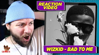 WIZKID IS FINALLY BACK! | Wizkid - Bad To Me | CUBREACTS UK ANALYSIS VIDEO