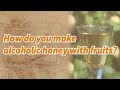 How do you make alcoholic honey with fruits?