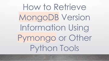 How to Retrieve MongoDB Version Information Using Pymongo or Other Python Tools
