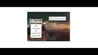 Dredge -- My Thoughts (as spoiler free as possible)