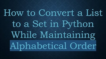 How to Convert a List to a Set in Python While Maintaining Alphabetical Order