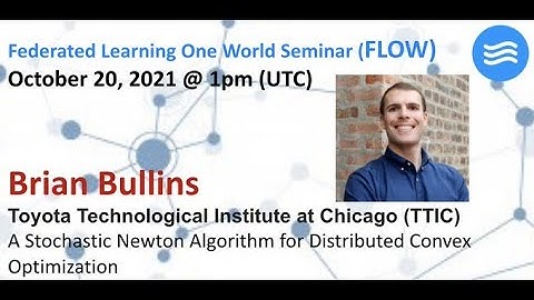 FLOW Seminar #55: Brian Bullins (TTIC) A Stochastic Newton Algorithm for Distributed Convex Opt.