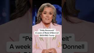 Petty Roosevelt A week of Rosie O'Donnell BASHING Trump