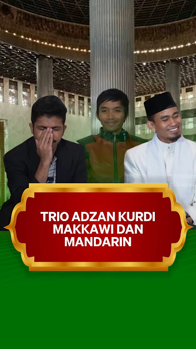 TRIO MUADZIN BAWAI ADZAN KURDI BEDA VERSI, MAKKAWI DAN MANDARIN PART 4