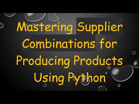 Mastering Supplier Combinations for Producing Products Using Python