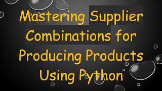 Famous Mastering Supplier Combinations for Producing Products Using Python Wealth