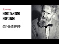 Осенний вечер. Константин Коровин. Аудиорассказ