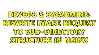 DevOps & SysAdmins: Rewrite image request to sub-directory structure in Nginx (2 Solutions!!)