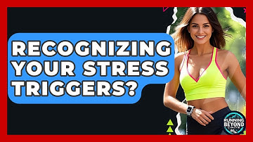 Recognizing Your Stress Triggers? - Running Beyond Limits