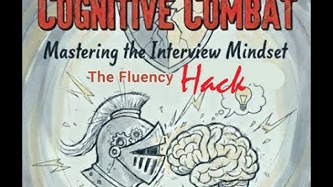 Cognitive Combat:  Mastering the Interview Mindset Part 5 (The Fluency Hack)