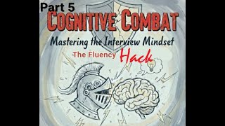 Cognitive Combat:  Mastering the Interview Mindset Part 5 (The Fluency Hack)