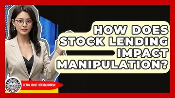 How Does Stock Lending Impact Manipulation? - Learn About Libertarianism
